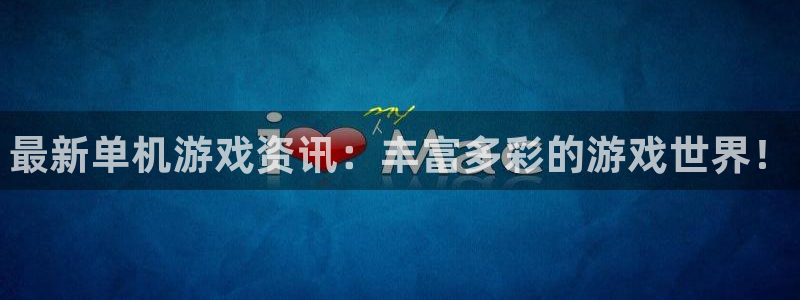 蓝冠娱乐平台：最新单机游戏资讯：丰富多彩的游戏世界！