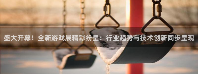 蓝冠娱乐游戏：盛大开幕！全新游戏展精彩纷呈：行业趋势与技术创