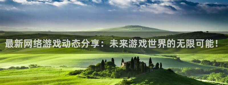 蓝冠娱乐娱乐：最新网络游戏动态分享：未来游戏世界的无限可能！